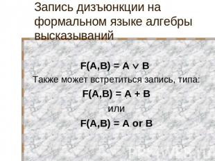 Запись дизъюнкции на формальном языке алгебры высказываний F(A,B) = A B Также мо
