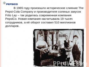 В 1965 году произошло историческое слияние The Pepsi-Cola Company и производител