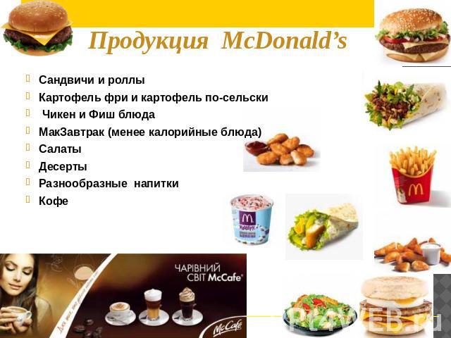 Продукция McDonald’s Сандвичи и роллы Картофель фри и картофель по-сельски Чикен и Фиш блюда МакЗавтрак (менее калорийные блюда) Салаты Десерты Разнообразные напитки Кофе