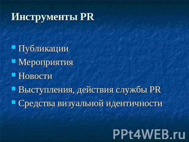 Инструменты PR Публикации Мероприятия Новости Выступления, действия службы PR Средства визуальной идентичности