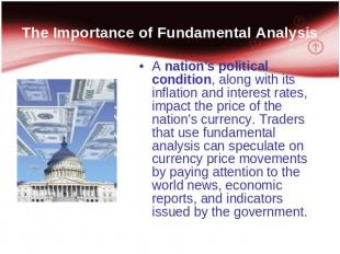 The Importance of Fundamental Analysis A nation's political condition, along wit