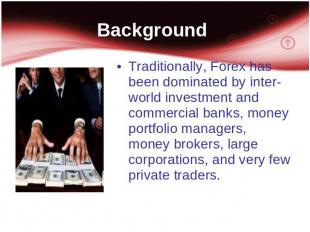 Background Traditionally, Forex has been dominated by inter-world investment and