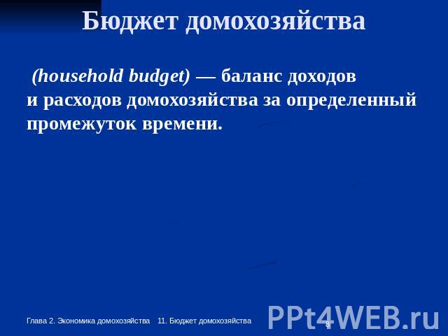 Бюджет домохозяйства (household budget) — баланс доходов и расходов домохозяйства за определенный промежуток времени.