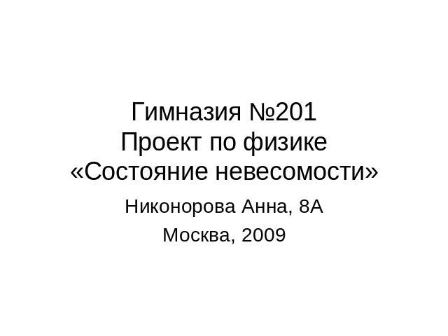 Гимназия №201 Проект по физике «Состояние невесомости» Никонорова Анна, 8А Москва, 2009