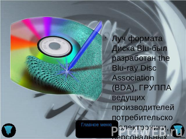 Луч формата Диска Blu-был разработан the Blu-ray Disc Association (BDA), ГРУППА ведущих производителей потребительской электроники, персональных компьютеров и изготовителей носителей информации, более чем с 170 компаниями мира.