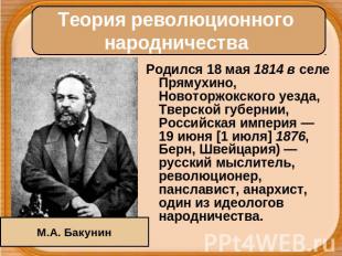 Теория революционного народничества Родился 18 мая 1814 в селе Прямухино, Новото