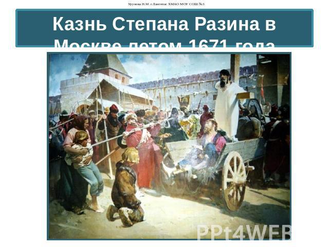 Казнь Степана Разина в Москве летом 1671 года Урунова Н.М. г.Лангепас ХМАО МОУ СОШ №3
