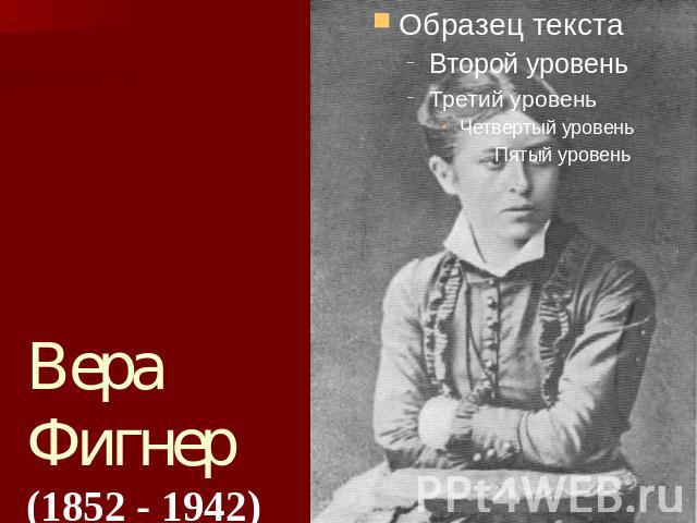 Вера Фигнер (1852 - 1942) Дворянка «Наконец эта ужасная женщина арестована!» Александр ІІІ