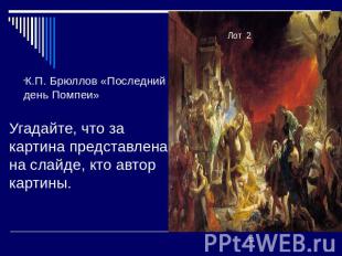 К.П. Брюллов «Последний день Помпеи» Угадайте, что за картина представлена на сл