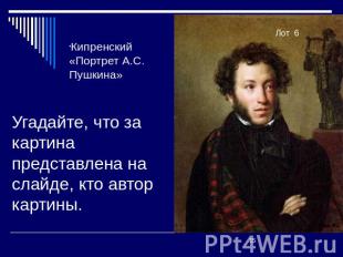 Кипренский «Портрет А.С. Пушкина» Угадайте, что за картина представлена на слайд