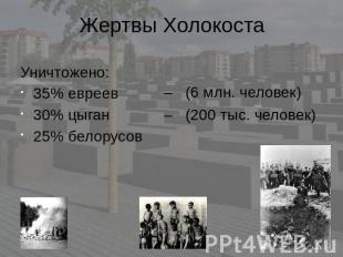 Жертвы Холокоста Уничтожено: 35% евреев 30% цыган 25% белорусов – (6 млн. челове