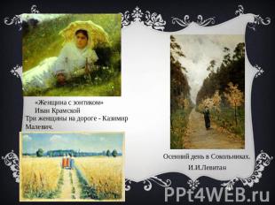 «Женщина с зонтиком» Иван Крамской Три женщины на дороге - Казимир Малевич. Осен