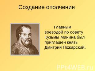 Создание ополчения Главным воеводой по совету Кузьмы Минина был приглашен князь
