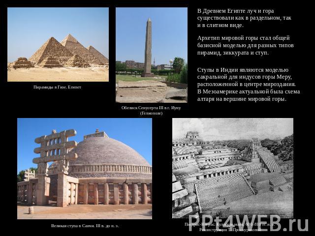 В Древнем Египте луч и гора существовали как в раздельном, так и в слитном виде. Архетип мировой горы стал общей базисной моделью для разных типов пирамид, зиккурата и ступ. Ступы в Индии являются моделью сакральной для индусов горы Меру, расположен…