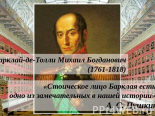 Барклай-де-Толли Михаил Богданович (1761-1818) «Стоическое лицо Барклая есть одн