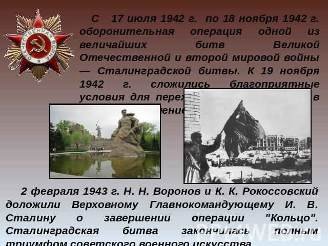 С 17 июля 1942 г. по 18 ноября 1942 г. оборонительная операция одной из величайших битв Великой Отечественной и второй мировой войны — Сталинградской битвы. К 19 ноября 1942 г. сложились благоприятные условия для перехода советских войск в контрнаст…