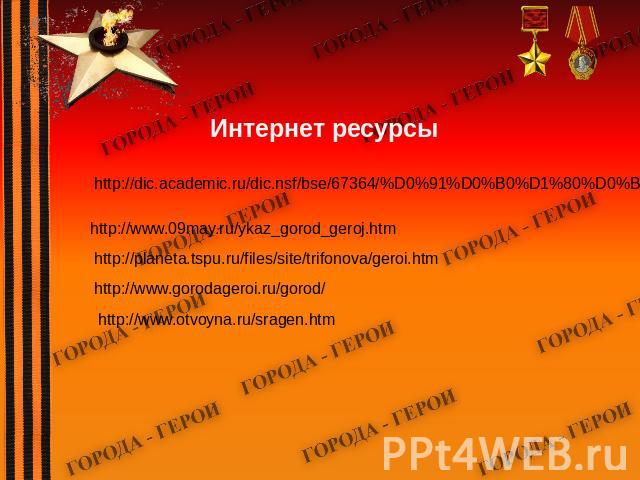 Интернет ресурсы http://dic.academic.ru/dic.nsf/bse/67364/%D0%91%D0%B0%D1%80%D0%B1%D0%B0%D1%80%D0%BE%D1%81%D1%81%D0%B0 http://www.09may.ru/ykaz_gorod_geroj.htm http://planeta.tspu.ru/files/site/trifonova/geroi.htm http://www.gorodageroi.ru/gorod/ ht…