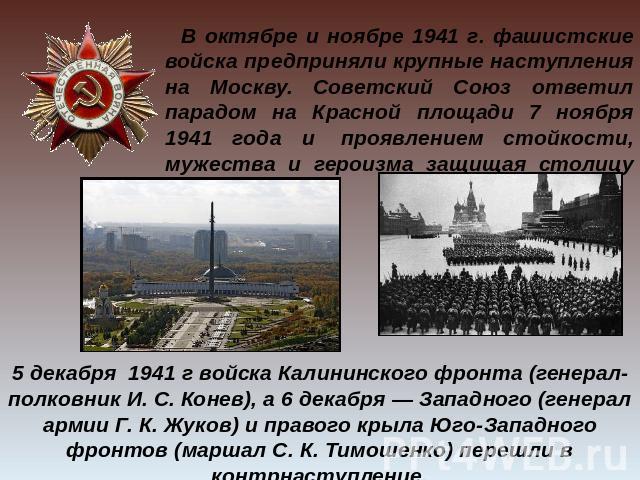 В октябре и ноябре 1941 г. фашистские войска предприняли крупные наступления на Москву. Советский Союз ответил парадом на Красной площади 7 ноября 1941 года и  проявлением стойкости, мужества и героизма защищая столицу своей Родины. 5 декабря 1941 г…