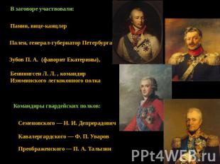 В заговоре участвовали: Панин, вице-канцлер Пален, генерал-губернатор Петербурга