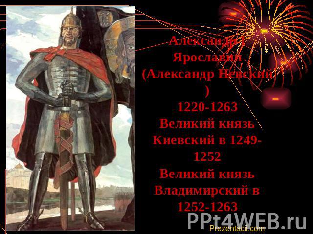 Александр I Ярославич (Александр Невский) 1220-1263 Великий князь Киевский в 1249-1252 Великий князь Владимирский в 1252-1263