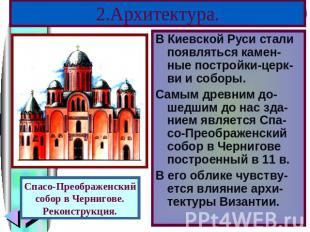 2.Архитектура. В Киевской Руси стали появляться камен-ные постройки-церк- ви и с
