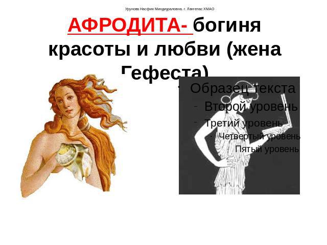 АФРОДИТА- богиня красоты и любви (жена Гефеста)