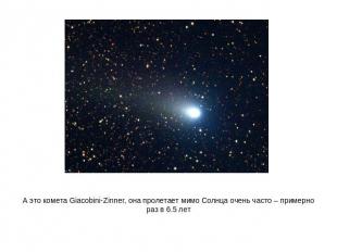 А это комета Giacobini-Zinner, она пролетает мимо Солнца очень часто – примерно