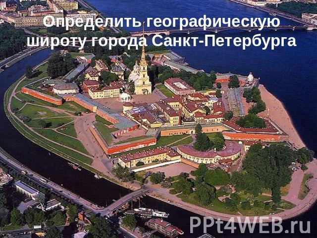 Определить географическую широту города Санкт-Петербурга