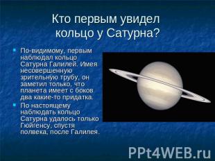 Кто первым увидел кольцо у Сатурна? По-видимому, первым наблюдал кольцо Сатурна