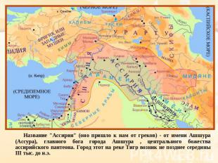 Название "Ассирия" (оно пришло к нам от греков) - от имени Ашшура (Ассура), глав
