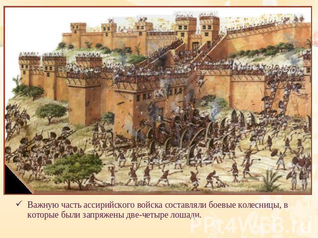 Важную часть ассирийского войска составляли боевые колесницы, в которые были запряжены две-четыре лошади.