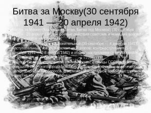 Битва за Москву(30 сентября 1941 — 20 апреля 1942) Битва за Москву (Московская б