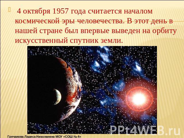 4 октября 1957 года считается началом космической эры человечества. В этот день в нашей стране был впервые выведен на орбиту искусственный спутник земли.