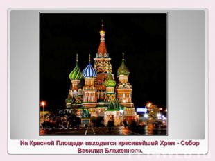 На Красной Площади находится красивейший Храм - Собор Василия Блаженного.