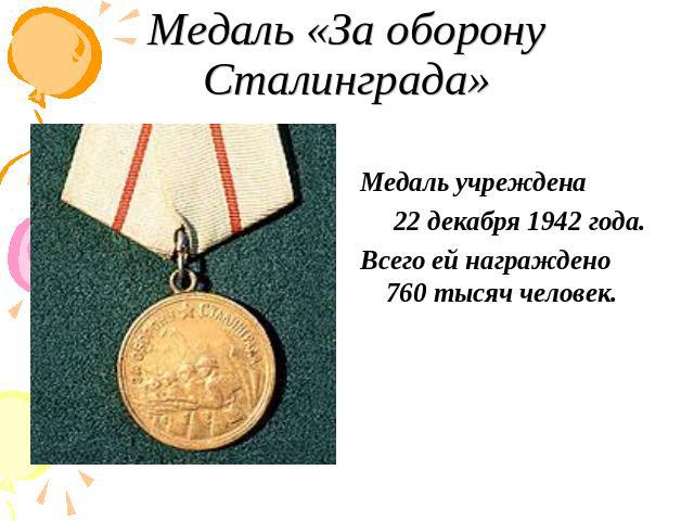 Медаль «За оборону Сталинграда» Медаль учреждена 22 декабря 1942 года. Всего ей награждено 760 тысяч человек.