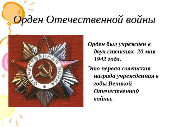 Орден Отечественной войны Орден был учрежден в двух степенях 20 мая 1942 года. Это первая советская награда учрежденная в годы Великой Отечественной войны.
