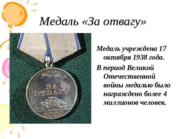 Медаль «За отвагу» Медаль учреждена 17 октября 1938 года. В период Великой Отечественной войны медалью было награждено более 4 миллионов человек.