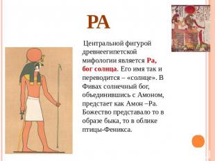 Ра Центральной фигурой древнеегипетской мифологии является Ра, бог солнца. Его и