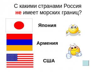 С какими странами Россия не имеет морских границ? Япония Армения США