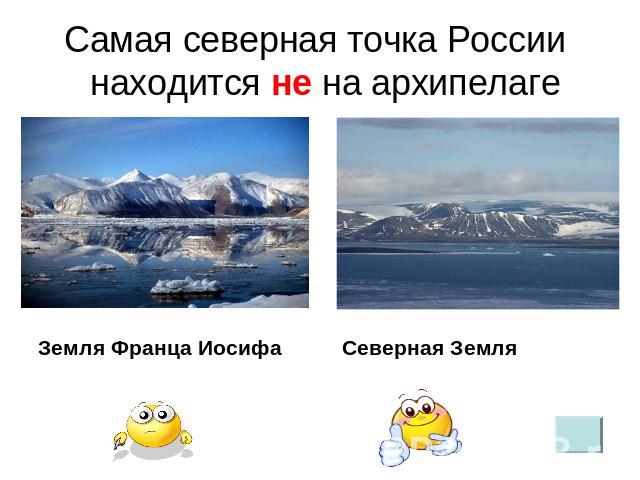 Самая северная точка России находится не на архипелаге Земля Франца Иосифа Северная Земля