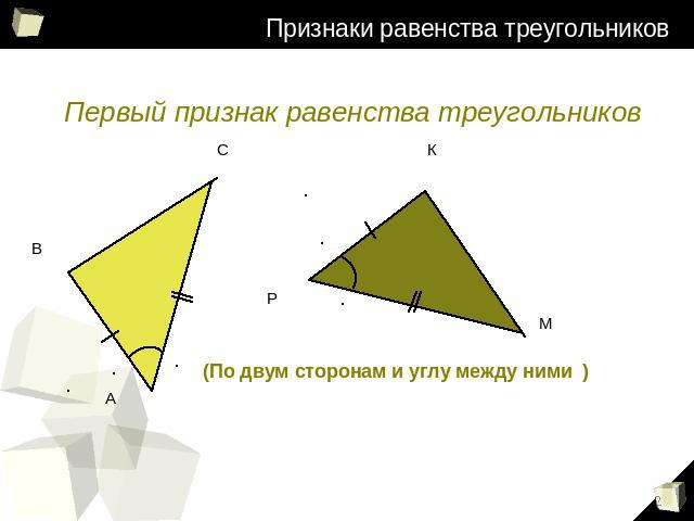 Признаки равенства треугольников Первый признак равенства треугольников (По двум сторонам и углу между ними )
