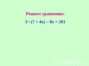 Решите уравнение: 3 • (7 + 4х) – 8х = 201