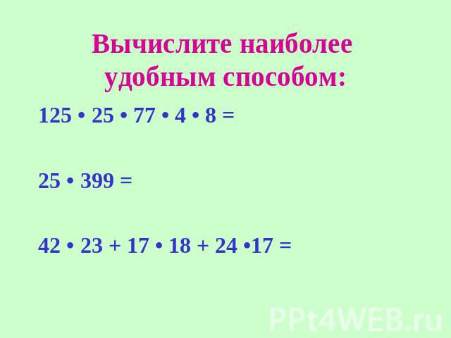 Вычислите наиболее удобным способом: 125 • 25 • 77 • 4 • 8 = 25 • 399 = 42 • 23 + 17 • 18 + 24 •17 =