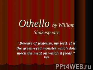 Othello by William Shakespeare “Beware of jealousy, my lord. It is the green-eye