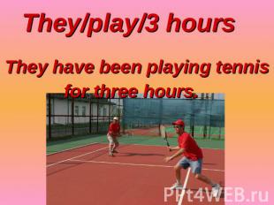 They/play/3 hours They have been playing tennis for three hours.