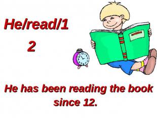 He/read/12 He has been reading the book since 12.