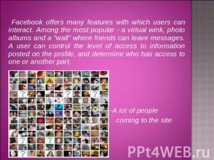 Facebook offers many features with which users can interact. Among the most popu