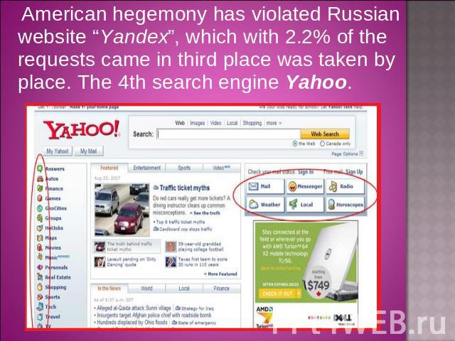 American hegemony has violated Russian website “Yandex”, which with 2.2% of the requests came in third place was taken by place. The 4th search engine Yahoo. American hegemony has violated Russian website “Yandex”, which with 2.2% of the requests ca…