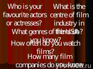 Who is your favourite actors or actresses? What is the centre of film industry i