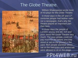 The Globe Theatre. William Shakespeare wrote most of his plays for the Globe The